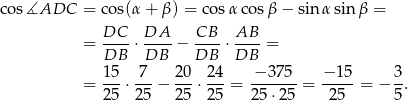 cos ∡ADC = cos(α + β ) = cosα cos β− sin α sin β = DC-- DA-- CB-- AB-- = DB ⋅ DB − DB ⋅DB = 15 7 20 2 4 − 375 − 15 3 = ---⋅ --− ---⋅--- = -------= -----= − -. 25 25 25 2 5 25 ⋅25 25 5 