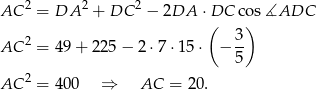 AC 2 = DA 2 + DC 2 − 2DA ⋅DC cos ∡ADC ( ) AC 2 = 49 + 225 − 2 ⋅7 ⋅15⋅ − 3- 5 2 AC = 400 ⇒ AC = 20. 