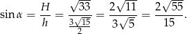 √ --- √ --- √ --- H 33 2 1 1 2 5 5 sin α = -h = 3√-15-= --√--- = --15--. --2-- 3 5 
