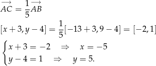 −→ 1-−→ AC = 5 AB 1 [x + 3,y − 4 ] = -[− 13+ 3,9− 4] = [−2 ,1] { 5 x + 3 = − 2 ⇒ x = − 5 y− 4 = 1 ⇒ y = 5. 