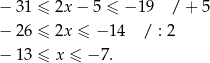 − 31 ≤ 2x − 5 ≤ − 19 / + 5 − 26 ≤ 2x ≤ − 14 / : 2 − 13 ≤ x ≤ − 7. 