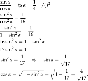 sin α 1 -----= tgα = -- /()2 cosα 4 sin-2α- -1- cos2α = 16 2 --sin--α---= 1-- 1− sin 2α 16 1 6sin2α = 1− sin 2α 1 7sin2α = 1 1 1 sin 2α = --- ⇒ sin α = √---- 17 ∘ -----17 ∘ ---------- 1 4 cosα = 1 − sin2α = 1 − --- = √----. 1 7 1 7 