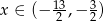 13 3 x ∈ (− 2 ,− 2 ) 