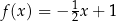 f(x ) = − 12x + 1 