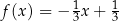 f (x) = − 13x + 13 