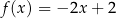 f(x ) = − 2x+ 2 