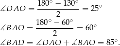  ∘ ∘ ∡DAO = 180-−--130--= 25∘ 2 180-∘ −-6-0∘ ∘ ∡BAO = 2 = 60 ∘ ∡BAD = ∡DAO + ∡BAO = 85 . 