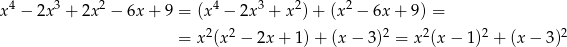 x4 − 2x3 + 2x2 − 6x + 9 = (x4 − 2x3 + x2)+ (x2 − 6x + 9) = 2 2 2 2 2 2 = x (x − 2x + 1) + (x − 3) = x (x − 1) + (x − 3 ) 