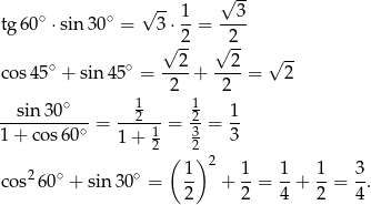  √ -- √ -- tg 60∘ ⋅sin 30∘ = 3⋅ 1-= --3- √ -2 √2-- ∘ ∘ 2 2 √ -- co s45 + sin4 5 = ----+ ----= 2 1 2 1 2 --sin-30∘-- --2--- 2- 1- 1 + cos 60∘ = 1+ 1 = 3 = 3 2 ( 2) 2 ∘ ∘ 1- 2 1- 1- 1- 3- co s 60 + sin3 0 = 2 + 2 = 4 + 2 = 4. 