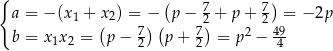 { a = − (x + x ) = − (p − 7+ p+ 7) = − 2p 1 ( 2 )( 2) 2 b = x1x2 = p − 72 p+ 72 = p 2 − 494- 