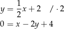  1 y = -x + 2 /⋅ 2 2 0 = x − 2y+ 4 