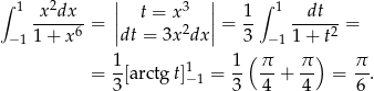 ∫ 1 x2dx || 3 || 1 ∫ 1 dt -------= || t = x2 || = -- ------ = −1 1 + x6 dt = 3x dx 3 −1 1 + t2 1 1 1( π π ) π = -[arctgt]−1 = -- --+ -- = --. 3 3 4 4 6 