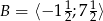 B = ⟨− 112;7 12⟩ 