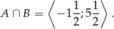  ⟨ ⟩ A ∩ B = − 11;5 1- . 2 2 