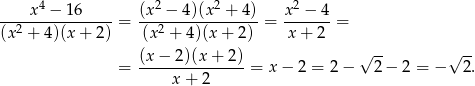  4 2 2 2 ----x-−--16-----= (x-−--4)(x-+--4)-= x--−-4-= (x2 + 4)(x+ 2) (x2 + 4)(x + 2) x + 2 (x− 2)(x+ 2) √ -- √ -- = ---------------= x − 2 = 2− 2− 2 = − 2. x + 2 