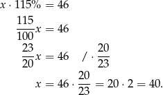 x ⋅115% = 46 115- 100 x = 46 23 20 ---x = 46 / ⋅--- 20 23 20- x = 46 ⋅23 = 20 ⋅2 = 40 . 