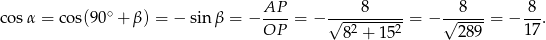  AP 8 8 8 cosα = cos(90∘ + β) = − sin β = − ----= − √----------= − √----- = − ---. OP 82 + 152 2 89 1 7 