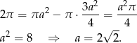  2 2 2π = πa2 − π ⋅ 3a--= a-π- 4 √ --4 a2 = 8 ⇒ a = 2 2. 