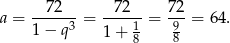 a = --72---= --72--= 72-= 64. 1− q3 1 + 18 98 