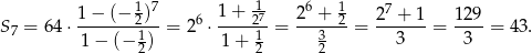  1− (− 1)7 1 + -17 26 + 1 27 + 1 129 S7 = 6 4⋅ -------21---= 26 ⋅----21-= --3--2-= ------= ----= 43. 1 − (− 2) 1 + 2 2 3 3 