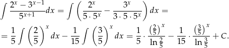 ∫ x x−1 ∫ ( x x ) 2-−--3---dx = -2---− ---3---- dx = 5x+ 1 5⋅5x 3⋅ 5⋅5x ∫ ( )x ∫ ( )x ( 2)x ( 3)x = 1- 2- dx − -1- 3- dx = 1-⋅--5-- − -1-⋅--5-- + C . 5 5 15 5 5 ln 25 15 ln 35 