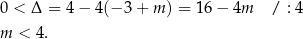 0 < Δ = 4 − 4(− 3 + m ) = 16 − 4m / : 4 m < 4. 