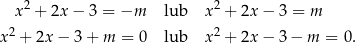  x 2 + 2x − 3 = −m lub x2 + 2x− 3 = m 2 2 x + 2x − 3+ m = 0 lub x + 2x− 3− m = 0. 