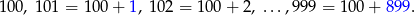 100, 101 = 100 + 1 , 102 = 100 + 2, ...,999 = 100 + 89 9. 