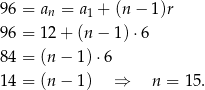 96 = a = a + (n− 1)r n 1 96 = 12 + (n − 1)⋅6 84 = (n − 1 )⋅6 14 = (n − 1 ) ⇒ n = 15. 
