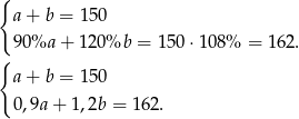 { a + b = 1 50 90%a + 12 0%b = 150 ⋅108% = 162. { a + b = 1 50 0,9a + 1,2b = 162. 