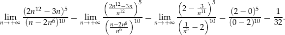  ( 12 )5 ( ) 5 (2n 12 − 3n )5 2nn−123n 2− n311- (2− 0)5 1 lim --------6-10- = lim -(------)10 = lim (-------)10 = --------10 = --. n→ +∞ (n − 2n ) n→ +∞ n−-2n6 n→+ ∞ 1-− 2 (0 − 2 ) 32 n6 n5 