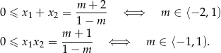  m + 2 0 ≤ x1 + x2 = ------ ⇐ ⇒ m ∈ ⟨− 2,1) 1 − m 0 ≤ x x = m-+-1- ⇐ ⇒ m ∈ ⟨−1 ,1). 1 2 1− m 