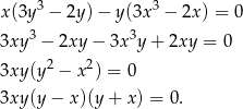  3 3 x(3y − 2y) − y(3x − 2x) = 0 3xy3 − 2xy − 3x 3y+ 2xy = 0 2 2 3xy(y − x ) = 0 3xy(y − x )(y+ x) = 0. 