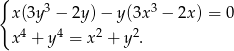{ 3 3 x(3y − 2y) − y(3x − 2x ) = 0 x4 + y4 = x2 + y2. 