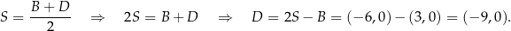  B + D S = ------- ⇒ 2S = B + D ⇒ D = 2S − B = (− 6,0)− (3,0 ) = (− 9,0). 2 