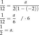  1 a ---= ------------- 12 2(1 − (− 2)) -1- a- 12 = 6 /⋅ 6 1 --= a. 2 