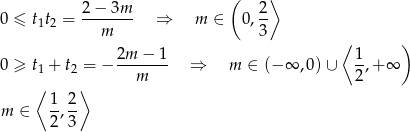  ( ⟩ 0 ≤ t t = 2-−-3m- ⇒ m ∈ 0, 2 1 2 m 3 ⟨ ) 0 ≥ t1 + t2 = − 2m-−-1- ⇒ m ∈ (− ∞ ,0)∪ 1-,+∞ m 2 ⟨ 1 2⟩ m ∈ --,-- 2 3 