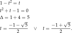  2 1− t = t t2 + t− 1 = 0 Δ = 1 + 4 =√ -5 √ -- − 1− 5 − 1 + 5 t = ---------- ∨ t = ----------. 2 2 