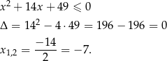  2 x + 1 4x+ 49 ≤ 0 Δ = 14 2 − 4 ⋅49 = 1 96− 196 = 0 x = −-14-= − 7. 1,2 2 