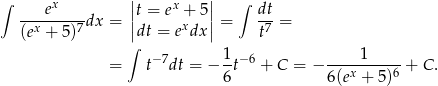 ∫ ex ||t = ex + 5 || ∫ dt --x-----7dx = || x || = -7-= (e + 5 ) ∫ dt = e dx t −7 1- −6 ----1----- = t dt = − 6 t + C = − 6(ex + 5)6 + C. 