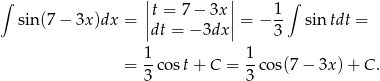  | | ∫ |t = 7− 3x| 1 ∫ sin(7 − 3x )dx = ||dt = − 3dx|| = − -- sin tdt = 3 1- 1- = 3 co st+ C = 3 co s(7− 3x)+ C. 