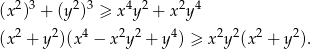  2 3 2 3 4 2 2 4 (x ) + (y ) ≥ x y + x y (x2 + y2)(x4 − x2y2 + y4) ≥ x2y 2(x2 + y2). 
