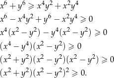 x6 + y6 ≥ x 4y2 + x2y4 6 4 2 6 2 4 x − x y + y − x y ≥ 0 x4(x 2 − y 2)− y4(x 2 − y 2) ≥ 0 4 4 2 2 (x − y )(x − y ) ≥ 0 (x2 + y2)(x 2 − y2)(x 2 − y 2) ≥ 0 (x2 + y2)(x 2 − y2)2 ≥ 0 . 
