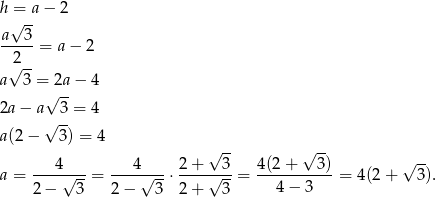h = a− 2 √ -- a---3 = a − 2 2 a√ 3-= 2a− 4 √ -- 2a − a 3 = 4 √ -- a(2 − 3) = 4 √ -- √ -- √ -- a = ---4√---= ---4√---⋅ 2+--√-3-= 4-(2-+---3-)= 4(2 + 3). 2− 3 2 − 3 2+ 3 4 − 3 