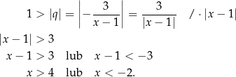  || 3 || 3 1 > |q| = ||− -----|| = ------- / ⋅|x− 1| x − 1 |x − 1 | |x − 1| > 3 x − 1 > 3 lub x − 1 < − 3 x > 4 lub x < − 2. 