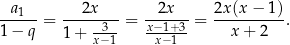  a1 2x 2x 2x(x − 1) ------= -----3--= x−-1+3 = ---------. 1 − q 1+ x−1 x− 1 x + 2 