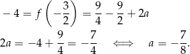  ( 3) 9 9 − 4 = f − -- = --− --+ 2a 2 4 2 9- 7- 7- 2a = − 4 + 4 = − 4 ⇐ ⇒ a = − 8. 