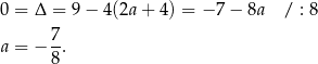 0 = Δ = 9− 4(2a + 4) = − 7 − 8a / : 8 7 a = − --. 8 