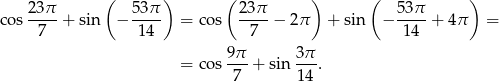  ( ) ( ) ( ) cos 23π-+ sin − 53π- = cos 23π-− 2 π + sin − 53π- + 4π = 7 14 7 14 9π 3π = cos ---+ sin ---. 7 1 4 