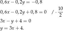 0,6x − 0,2y = − 0,8 10- 0,6x − 0,2y + 0 ,8 = 0 / ⋅ 2 3x − y + 4 = 0 y = 3x + 4 . 